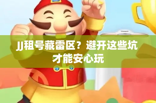 JJ租号藏雷区？避开这些坑才能安心玩